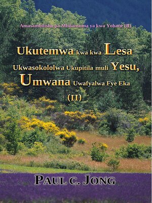 cover image of Ukutemwa kwa kwa Lesa Ukwasokololwa Ukupitila muli Yesu, Umwana Uwafyalwa Fye Eka (II)--Amasambilisho pa Mbilansuma ya kwa Yohane (II)